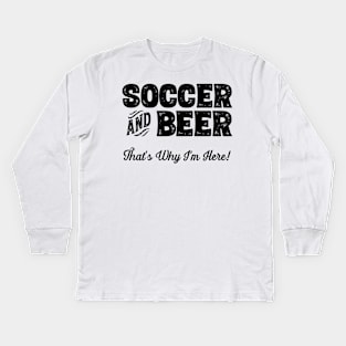 Soccer and Beer that's why I'm here! Sports fan product Kids Long Sleeve T-Shirt